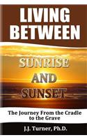 Living Between Sunrise And Sunset: Life Between The Cradle And The Grave