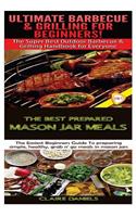 Ultimate Barbecue and Grilling for Beginners & the Best Prepared Mason Jar Meals