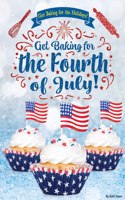 Get Baking for the Fourth of July!: (Get Baking for the Holidays!)
