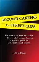 Second Careers for Street Cops: Use Your Experience as a Police Officer to Start a Second Career. a Practical Guide for Law Enforcement Officers.