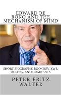 Edward de Bono and the Mechanism of Mind: Short Biography, Book Reviews, Quotes, and Comments(5 Great Minds)