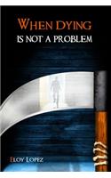When Dying is Not a Problem
