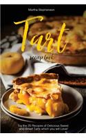 Tart Recipe Book: Try the 25 Recipes of Delicious Sweet and Smart Tarts Which You Will Love!