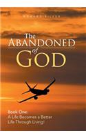 Abandoned of God: Book One: a Life Becomes a Better Life Through Living!