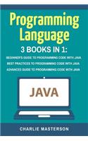 Programming Language: 3 Books in 1: Beginner's Guide + Best Practices + Advanced Guide to Programming Code with Java