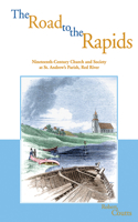 The Road to the Rapids: Nineteenth- Century Church and Society at St. Andrew's Parish, Red River