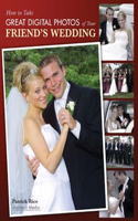 How To Take Great Digital Photos Of Your Friend's Wedding