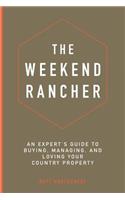 The Weekend Rancher: An Expert's Guide to Buying, Managing, and Loving Your Country Property