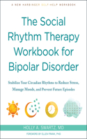 The Social Rhythm Therapy Workbook for Bipolar Disorder: Stabilize Your Circadian Rhythms to Reduce Stress, Manage Moods, and Prevent Future Episodes