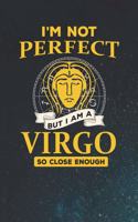 I'm Not Perfect But I Am A Virgo So Close Enough