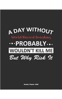 A Day Without World Record Breaking Probably Wouldn't Kill Me But Why Risk It Weekly Planner 2020