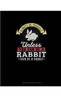 Always Be Yourself Unless You Can Be A Rabbit Then Be A Rabbit: Perpetual Birthday Calendar