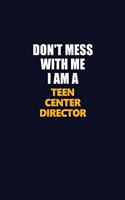 Don't Mess With Me I Am A Teen Center Director