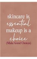 Skincare Is Essential, Makeup Is A Choice. (Make Good Choices)
