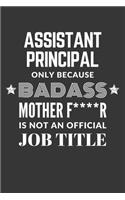 Assistant Principal Only Because Badass Mother F****R Is Not An Official Job Title Notebook: Lined Journal, 120 Pages, 6 x 9, Matte Finish