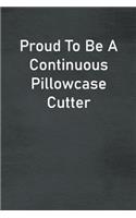 Proud To Be A Continuous Pillowcase Cutter