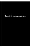 Creativity takes courage.