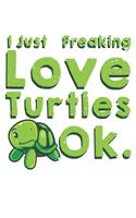 I Just Freaking Love Turtles Ok