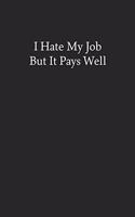 I Hate My Job but It Pays Well: Blank Funny Lined Journal - Black Sarcastic Notebook