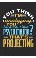You Think I'm Analyzing You Because I'm A Psych Major? That's Projecting