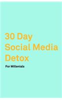 30 Day Social Media Detox: Helping Millenials Take A 30-day Break From Social Media to Improve and Balance School, Peers, Hobbies, Family and Life.