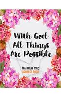 With God All Things Are Possible Matthew 19: 2 Address Book: Cute Floral Christian Address Book Gift with Alphabetical Organizer, Names, Addresses, Birthday, Phone, Work, Email and Notes