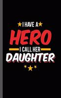 I have a Hero I call Her Daughter: Military Service National Service Army Navy I Have A Hero I Call Her Daughter Gift (6"x9") Lined notebook Journal to write in