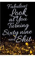 Fabulous Look at You Turning Sixty Nine and Shit: Funny 69th Birthday Sarcastic Gag Gift. Glamorous Joke Notebook Present & Sketchbook Diary Keepsake. Young in heart