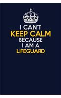 I Can't Keep Calm Because I Am A Lifeguard: Career journal, notebook and writing journal for encouraging men, women and kids. A framework for building your career.