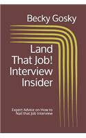 Land That Job! Interview Insider: Expert Advice on How to Nail that Job Interview