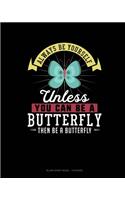 Always Be Yourself Unless You Can Be A Butterfly Then Be A Butterfly: Blank Sheet Music - 10 Staves