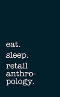 eat. sleep. retail anthropology. - Lined Notebook: Writing Journal