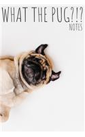 Pug notebook - WHAT THE PUG?!? - notes - Cute littke journal for dogs lovers - Cute puppy gift idea for pugs lovers