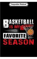 Composition Notebook: Basketball Is My Favorite Season Gift For Player Sport Lover Journal/Notebook Blank Lined Ruled 6x9 100 Pages