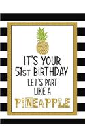 It's Your 51st Birthday Let's Party Like A Pineapple: Pineapple Journal / Notebook / Diary perfect Blank Lined Pages Birthday gift or any ocassion