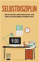 Selbstdisziplin: Wie du dir das Leben erschaffst, von dem du schon immer geträumt hast