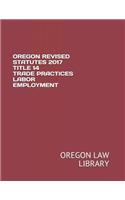 Oregon Revised Statutes 2017 Title 14 Trade Practices Labor Employment