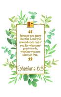 Because You Know That the Lord Will Reward Each One of You for What-Ever Good You Do, Whether You Are Slave or Free: Ephesians 6:8 Bible Journal