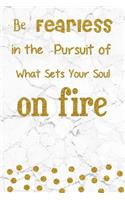 Be Fearless in the Pursuit of What Sets Your Soul on Fire: 100 Inspirational Quotes Inside, Inspirational Thoughts for Every Day, Lined Notebook, 100 Pages (Gold Dot & White Marble Premium Cover)