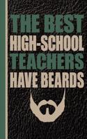 The Best High-School Teachers Have Beards: High School Teacher Appreciation Back to School Notebook or Lined Journal Thank You Gift