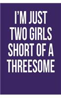 I'm Just Two Girls Short of a Threesome