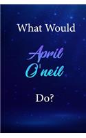 What Would April O'neil Do?: April O'neil Journal Diary Notebook