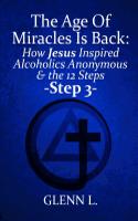 The Age of Miracles Is Back: How Jesus Inspired Alcoholics Anonymous & the 12 Steps: Step 3