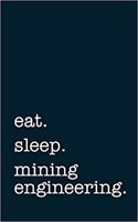 Eat. Sleep. Mining Engineering. - Lined Notebook: Writing Journal