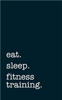 Eat. Sleep. Fitness Training. - Lined Notebook