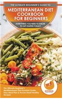 Mediterranean Diet Cookbook For Beginners: The Ultimate Beginner's Mediterranean Diet Kickstart Guide, Easy Meal Plan & Proven Heart Healthy Recipes - Everything You Need To Know To Get Start