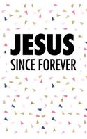 Jesus Since Forever: A 6x9 Inch Matte Softcover Journal Notebook with 120 Blank Lined Pages and an Uplifting Positive Christian Bible Faith Cover Slogan