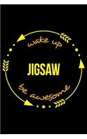 Wake Up Jigsaw Be Awesome Gift Notebook for Jigsaw Fans, Blank Lined Journal