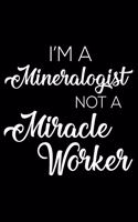 I'm a Mineralogist Not a Miracle Worker: 6x9 Notebook, Ruled, Funny Writing Notebook, Journal for Work, Daily Diary, Planner, Organizer for Mineralogists, Scientists