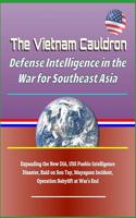 The Vietnam Cauldron: Defense Intelligence in the War for Southeast Asia - Expanding the New Dia, USS Pueblo Intelligence Disaster, Raid on Son Tay, Mayaguez Incident, Operation Babylift at War's End